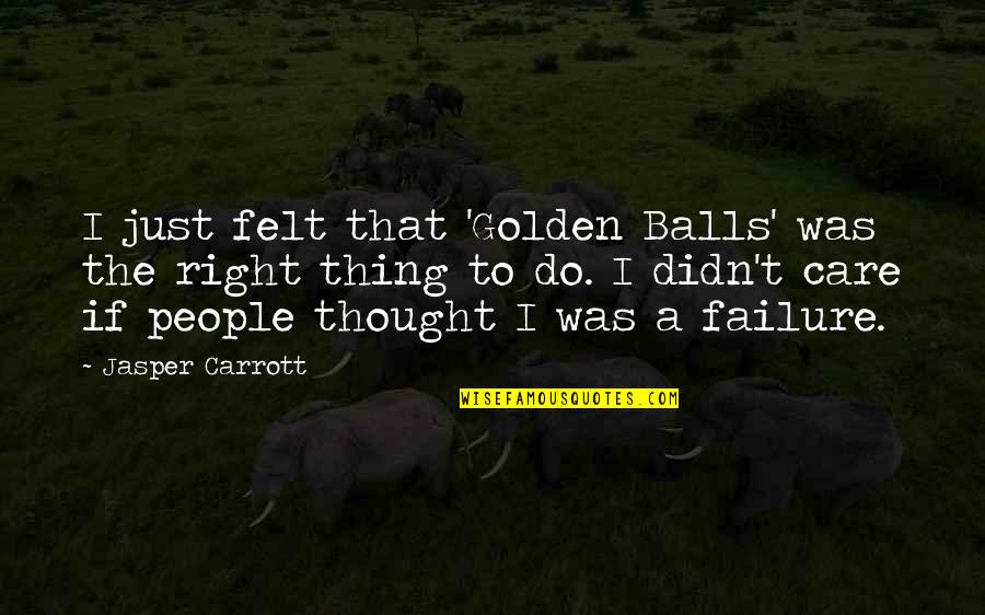 Jasper Carrott Quotes By Jasper Carrott: I just felt that 'Golden Balls' was the