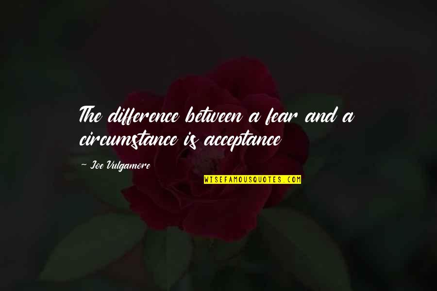 Jasper Dent Quotes By Joe Vulgamore: The difference between a fear and a circumstance