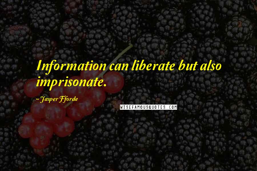 Jasper Fforde quotes: Information can liberate but also imprisonate.