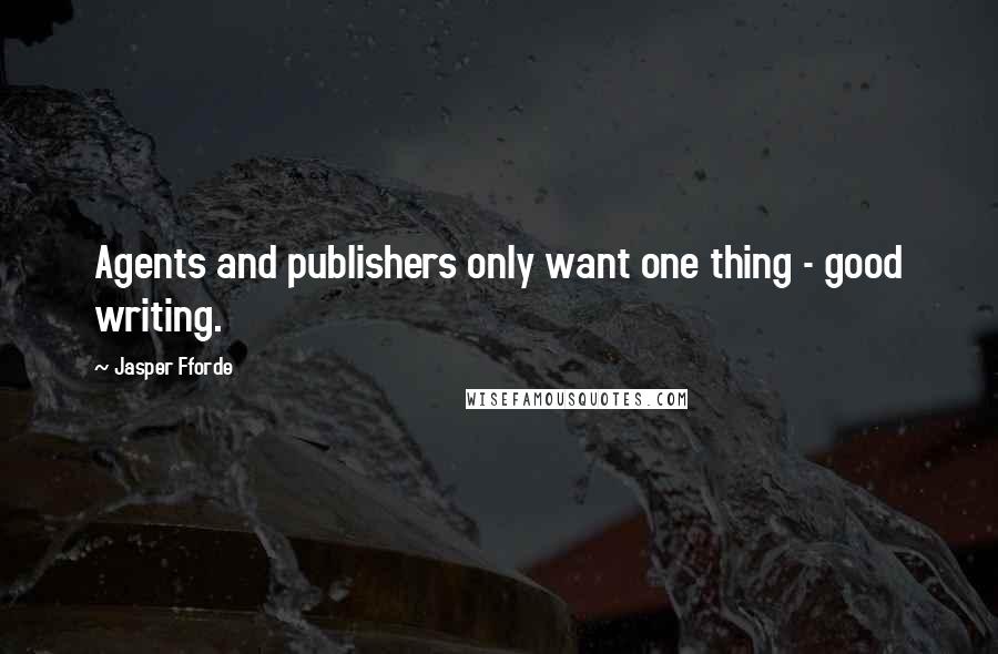 Jasper Fforde quotes: Agents and publishers only want one thing - good writing.