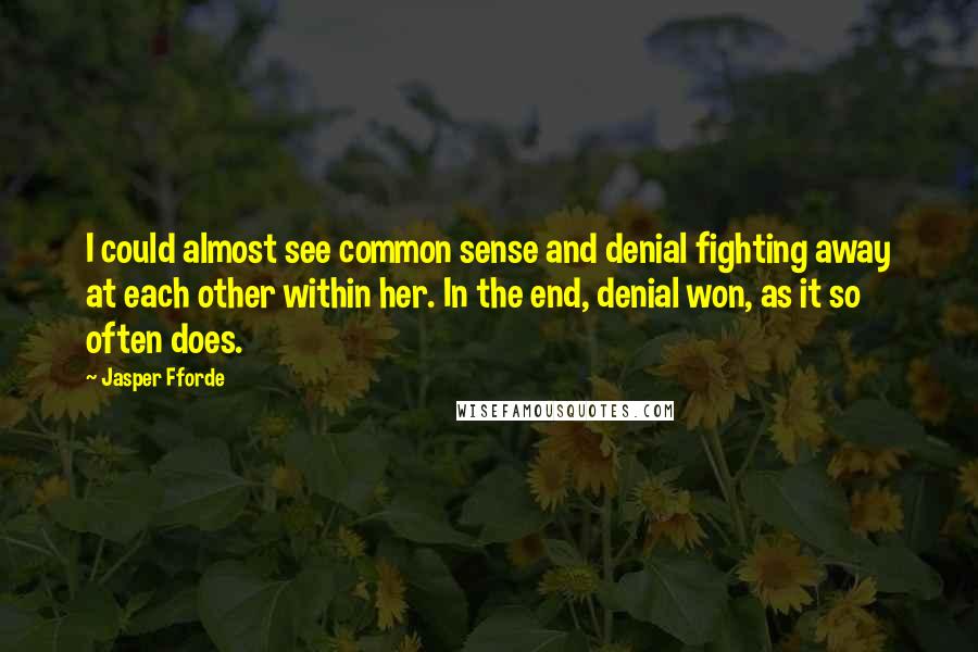 Jasper Fforde quotes: I could almost see common sense and denial fighting away at each other within her. In the end, denial won, as it so often does.