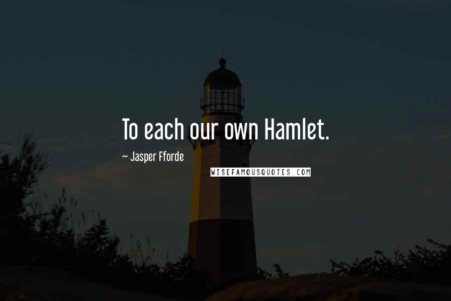 Jasper Fforde quotes: To each our own Hamlet.