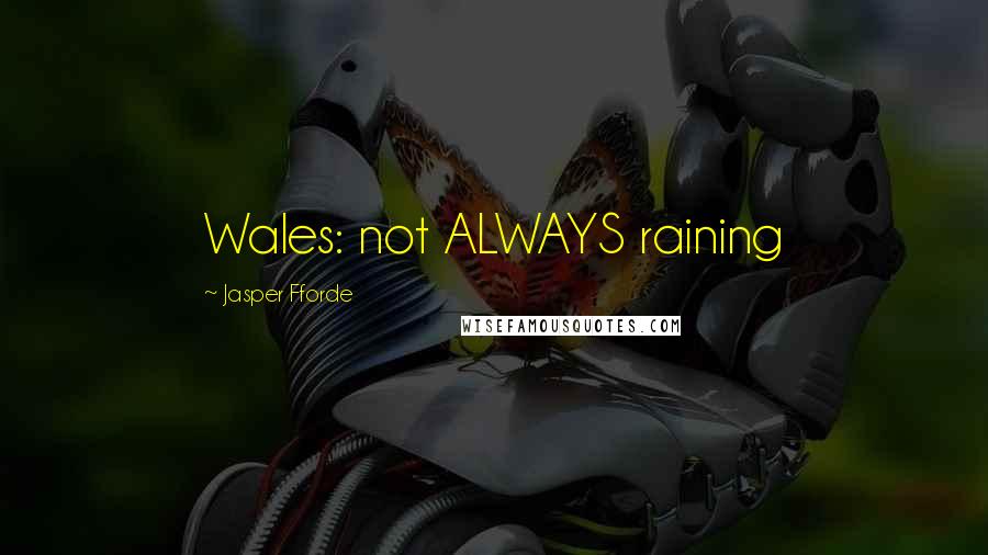 Jasper Fforde quotes: Wales: not ALWAYS raining