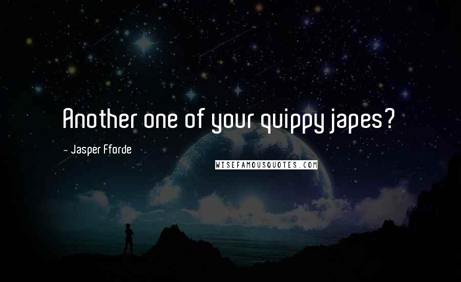 Jasper Fforde quotes: Another one of your quippy japes?
