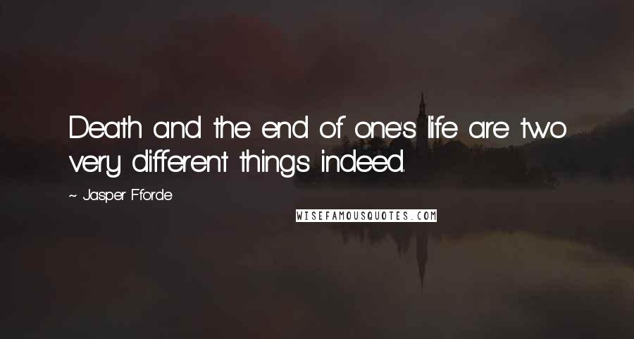 Jasper Fforde quotes: Death and the end of one's life are two very different things indeed.