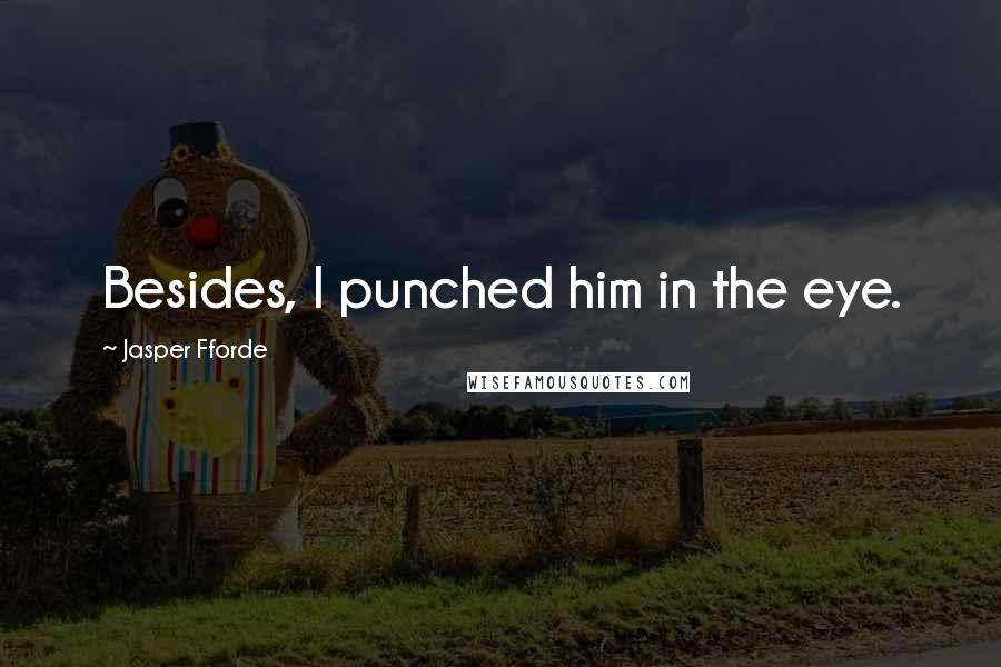 Jasper Fforde quotes: Besides, I punched him in the eye.