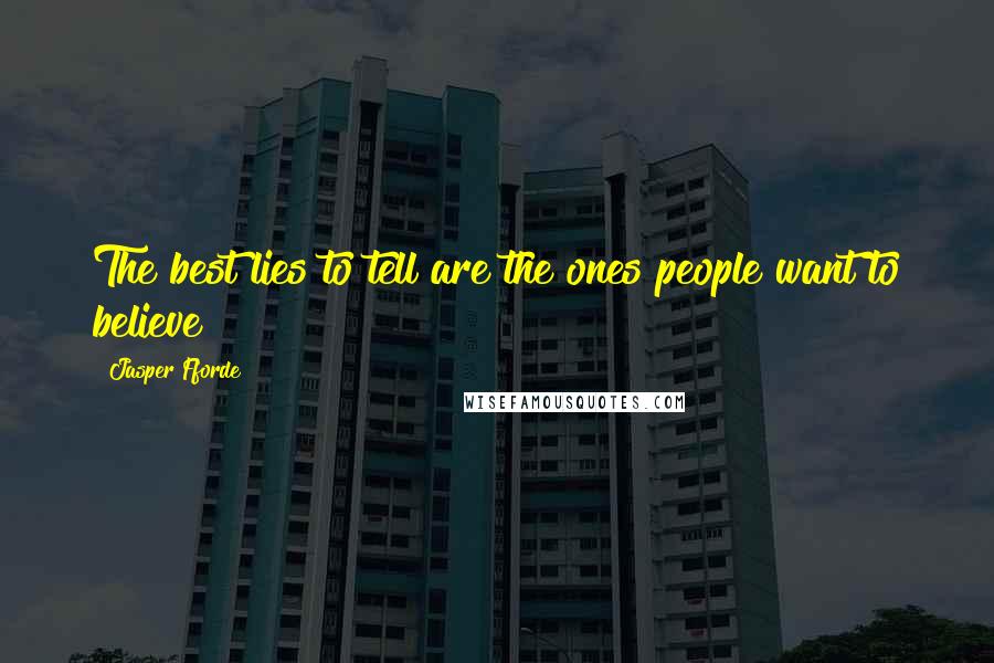 Jasper Fforde quotes: The best lies to tell are the ones people want to believe