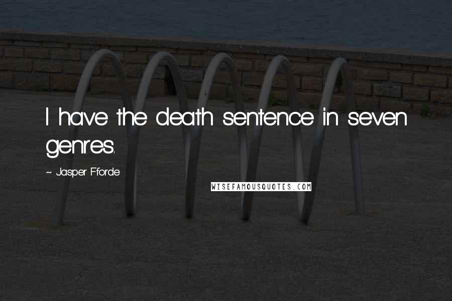 Jasper Fforde quotes: I have the death sentence in seven genres.
