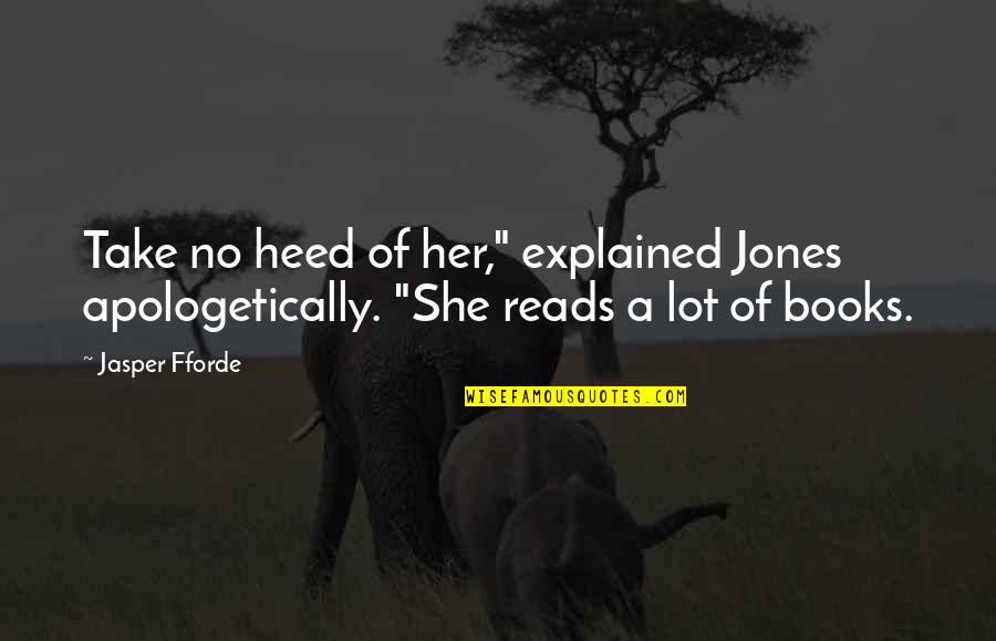 Jasper Jones Quotes By Jasper Fforde: Take no heed of her," explained Jones apologetically.
