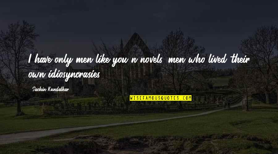 Jasper Jones Sport Quotes By Sachin Kundalkar: I have only men like you n novels, Jasper Jones Sport Quotes By Sachin Kundalkar: I have only men like you n novels,