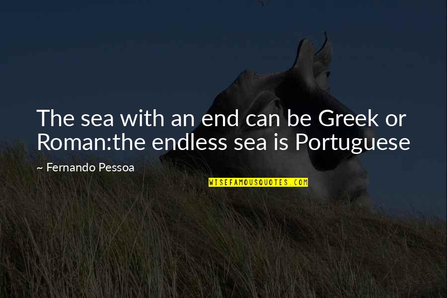 Jasper Morello Quotes By Fernando Pessoa: The sea with an end can be Greek Jasper Morello Quotes By Fernando Pessoa: The sea with an end can be Greek