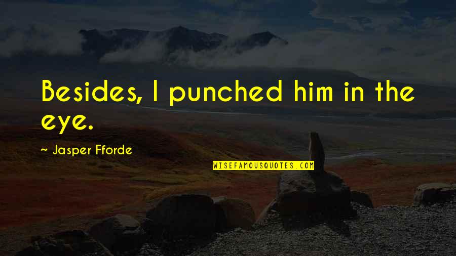 Jasper Quotes By Jasper Fforde: Besides, I punched him in the eye.