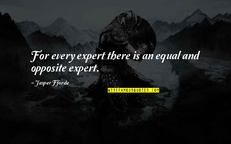 Jasper Quotes By Jasper Fforde: For every expert there is an equal and