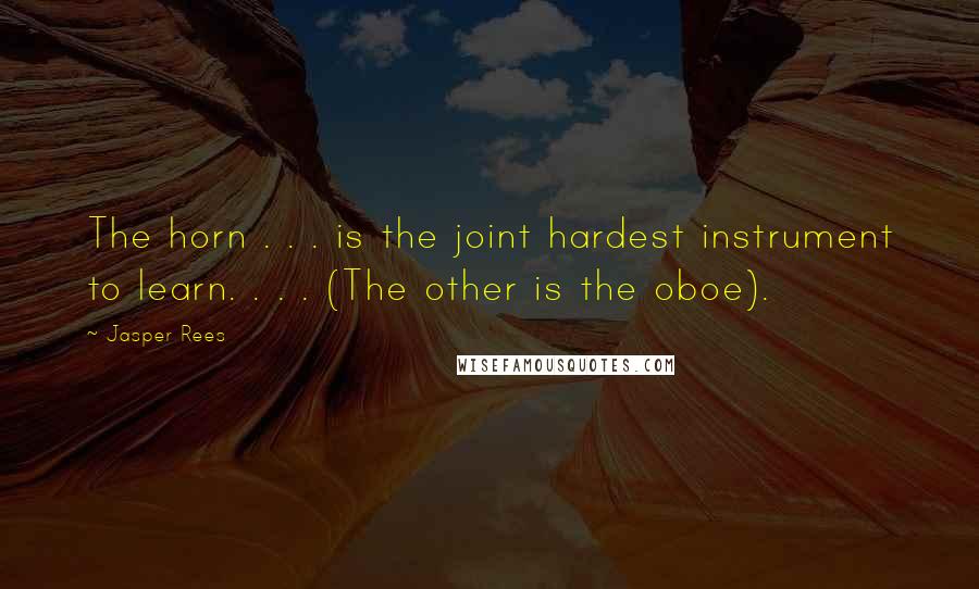 Jasper Rees quotes: The horn . . . is the joint hardest instrument to learn. . . . (The other is the oboe).