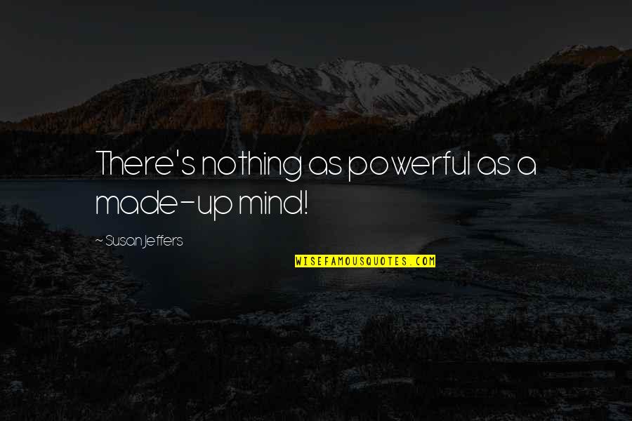 Jasper Renn Quotes By Susan Jeffers: There's nothing as powerful as a made-up mind!