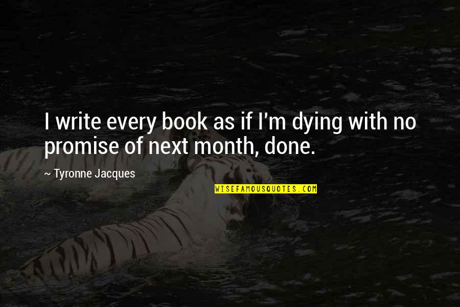 Jasper Renn Quotes By Tyronne Jacques: I write every book as if I'm dying