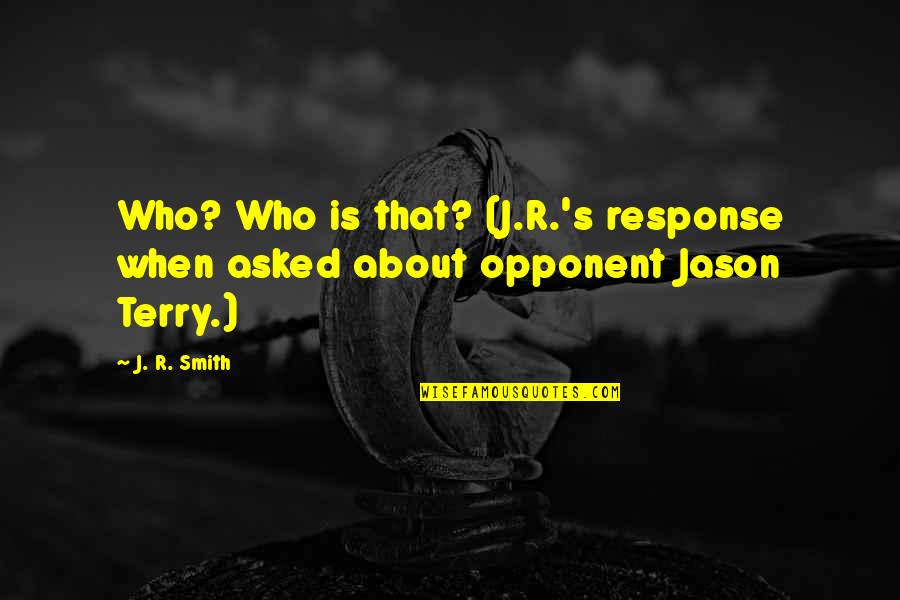 Jaspers Menu Quotes By J. R. Smith: Who? Who is that? (J.R.'s response when asked