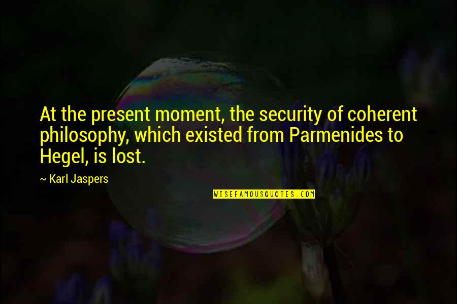 Jaspers Quotes By Karl Jaspers: At the present moment, the security of coherent