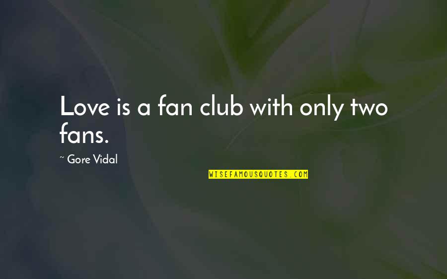 Jaspinder Chaggar Quotes By Gore Vidal: Love is a fan club with only two Jaspinder Chaggar Quotes By Gore Vidal: Love is a fan club with only two