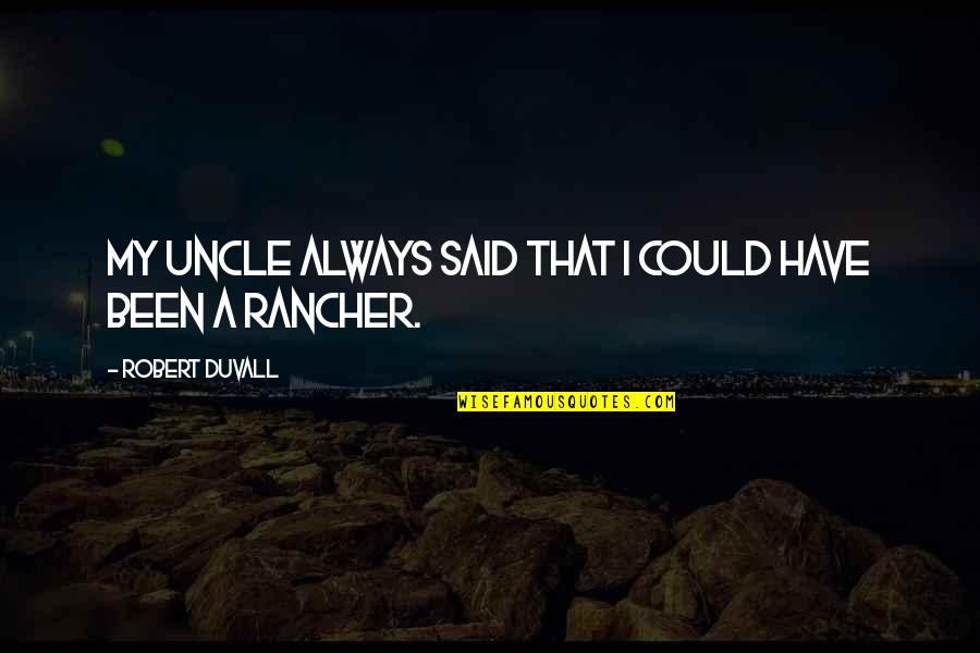 Jass Manak Quotes By Robert Duvall: My uncle always said that I could have Jass Manak Quotes By Robert Duvall: My uncle always said that I could have