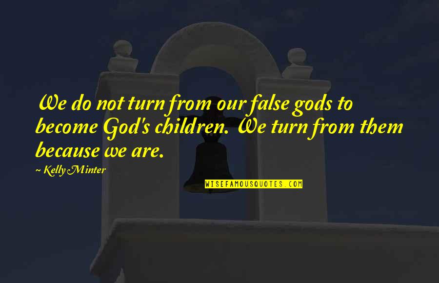 Jassa Ahluwalia Quotes By Kelly Minter: We do not turn from our false gods Jassa Ahluwalia Quotes By Kelly Minter: We do not turn from our false gods