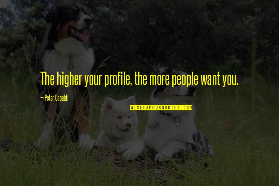Jassal Chiropractic Quotes By Peter Capaldi: The higher your profile, the more people want Jassal Chiropractic Quotes By Peter Capaldi: The higher your profile, the more people want