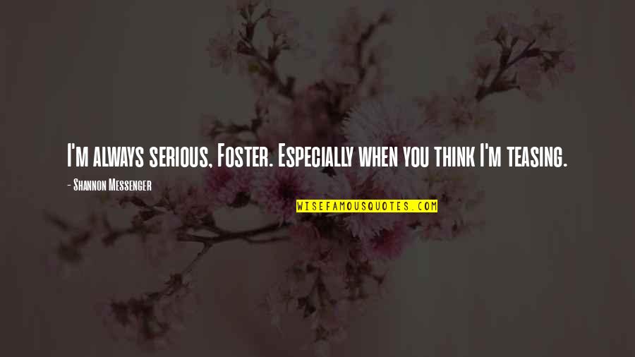 Jasser Thiara Quotes By Shannon Messenger: I'm always serious, Foster. Especially when you think Jasser Thiara Quotes By Shannon Messenger: I'm always serious, Foster. Especially when you think