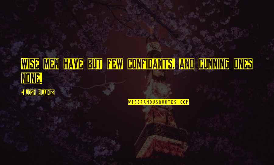 Jassie Gift Quotes By Josh Billings: Wise men have but few confidants, and cunning Jassie Gift Quotes By Josh Billings: Wise men have but few confidants, and cunning