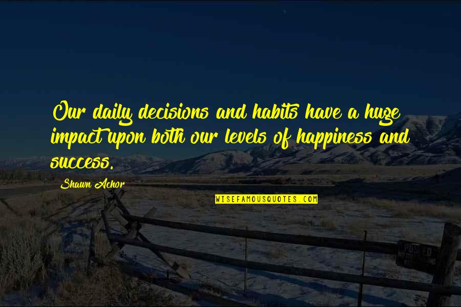 Jassim Boodai Quotes By Shawn Achor: Our daily decisions and habits have a huge Jassim Boodai Quotes By Shawn Achor: Our daily decisions and habits have a huge