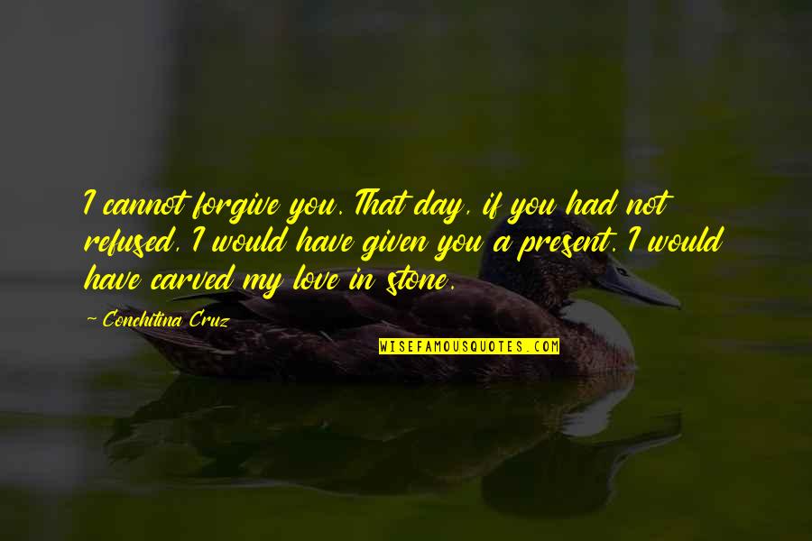 Jassy Penny Quotes By Conchitina Cruz: I cannot forgive you. That day, if you