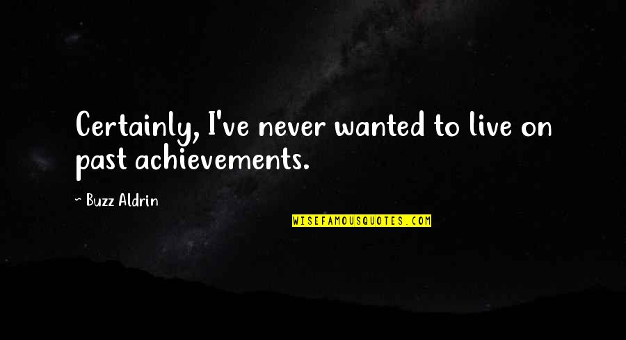 Jastified Quotes By Buzz Aldrin: Certainly, I've never wanted to live on past