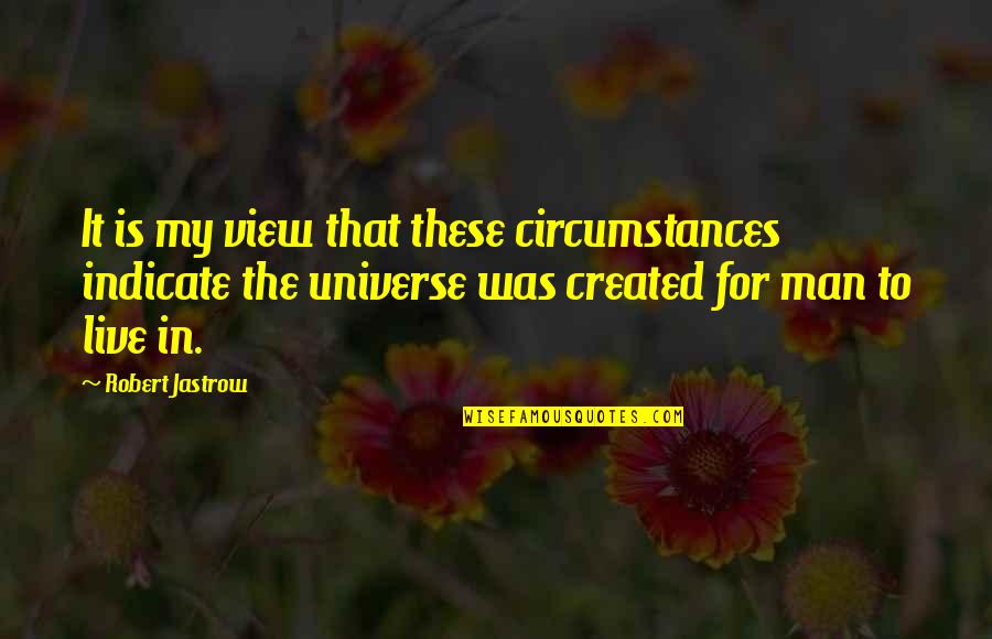 Jastrow Quotes By Robert Jastrow: It is my view that these circumstances indicate Jastrow Quotes By Robert Jastrow: It is my view that these circumstances indicate
