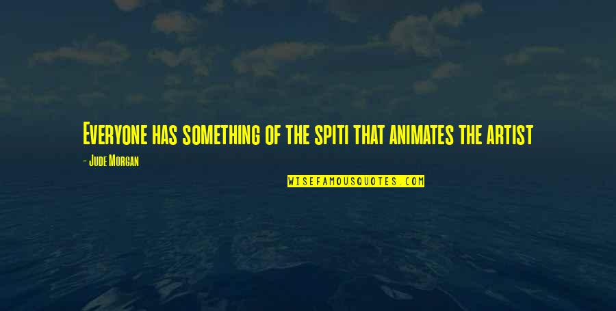 Jastrzab Post Quotes By Jude Morgan: Everyone has something of the spiti that animates