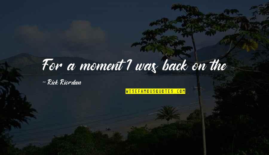 Jastrzab Surname Quotes By Rick Riordan: For a moment I was back on the Jastrzab Surname Quotes By Rick Riordan: For a moment I was back on the