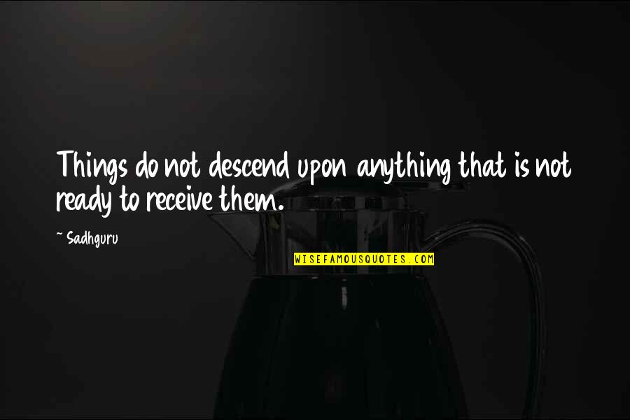 Jastrzab Surname Quotes By Sadhguru: Things do not descend upon anything that is