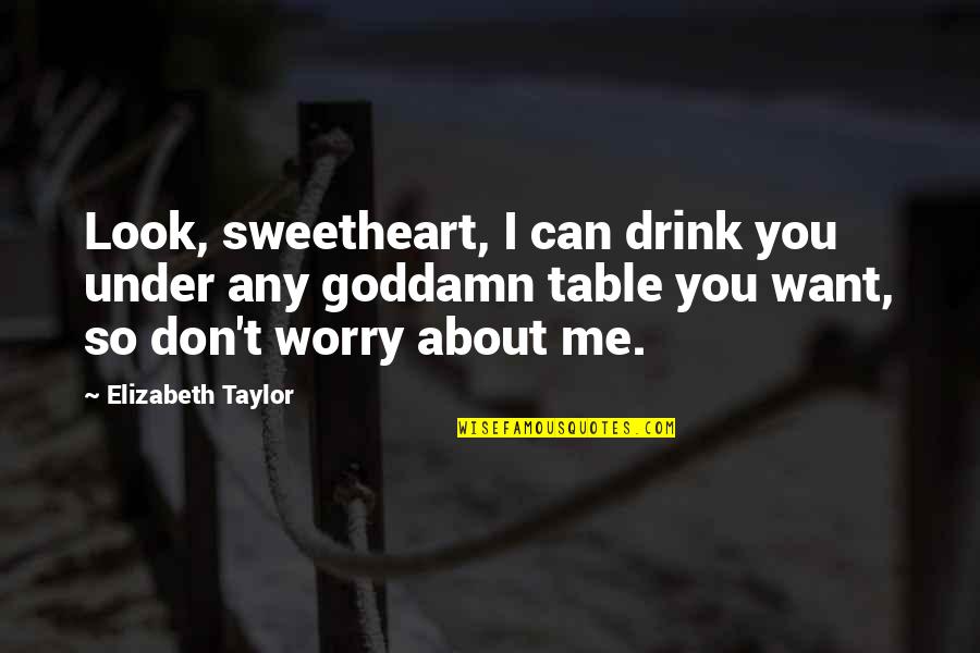 Jastrzebiec De Zbor W Quotes By Elizabeth Taylor: Look, sweetheart, I can drink you under any