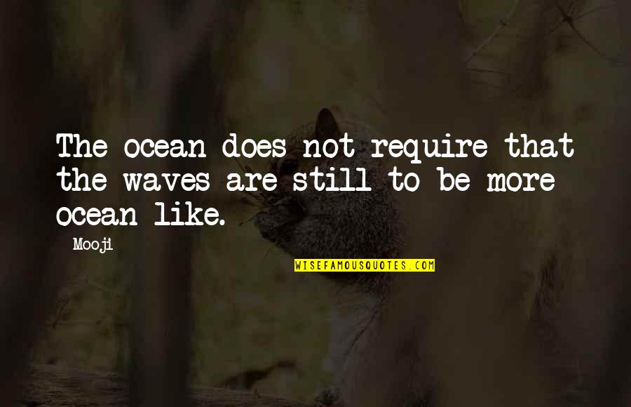 Jastrzebski Materials Textbook Quotes By Mooji: The ocean does not require that the waves