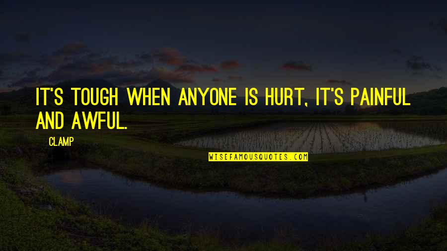 Jastuk Groba Quotes By CLAMP: It's tough when anyone is hurt, it's painful