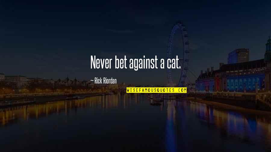 Jastuk Za Quotes By Rick Riordan: Never bet against a cat. Jastuk Za Quotes By Rick Riordan: Never bet against a cat.