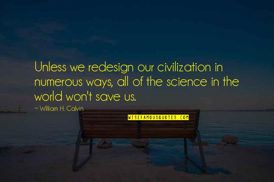 Jastuk Za Quotes By William H. Calvin: Unless we redesign our civilization in numerous ways, Jastuk Za Quotes By William H. Calvin: Unless we redesign our civilization in numerous ways,