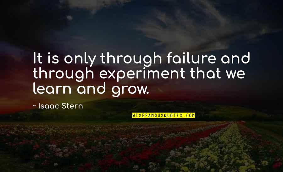 Jasus Edwardsii Quotes By Isaac Stern: It is only through failure and through experiment
