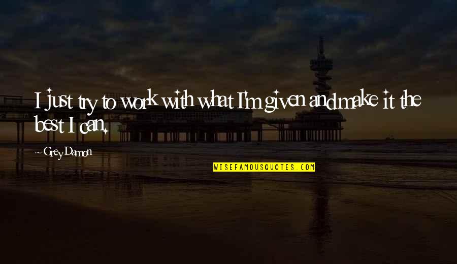 Jasu's Quotes By Grey Damon: I just try to work with what I'm