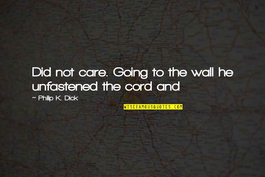 Jasu's Quotes By Philip K. Dick: Did not care. Going to the wall he Jasu's Quotes By Philip K. Dick: Did not care. Going to the wall he