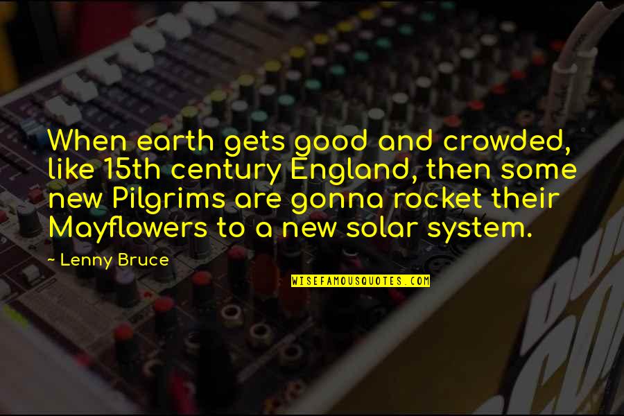 Jasusi Quotes By Lenny Bruce: When earth gets good and crowded, like 15th