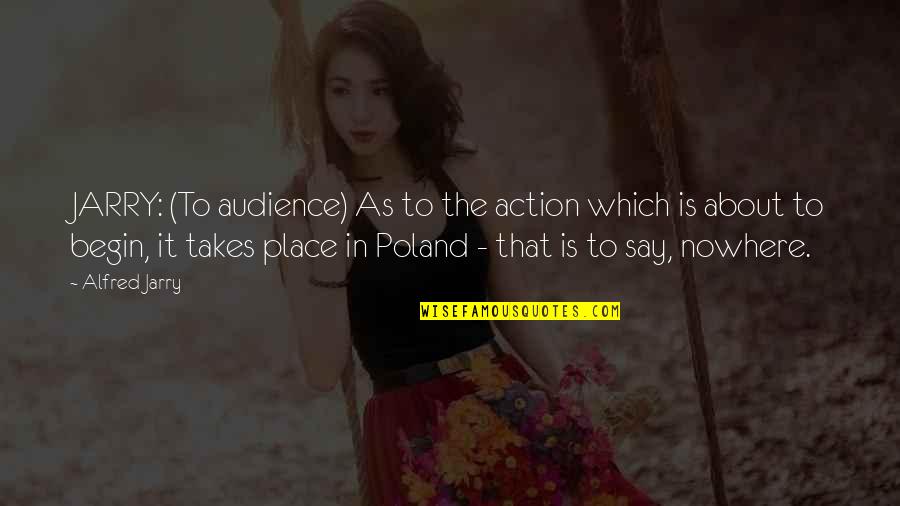 Jasvinder Sanghera Quotes By Alfred Jarry: JARRY: (To audience) As to the action which
