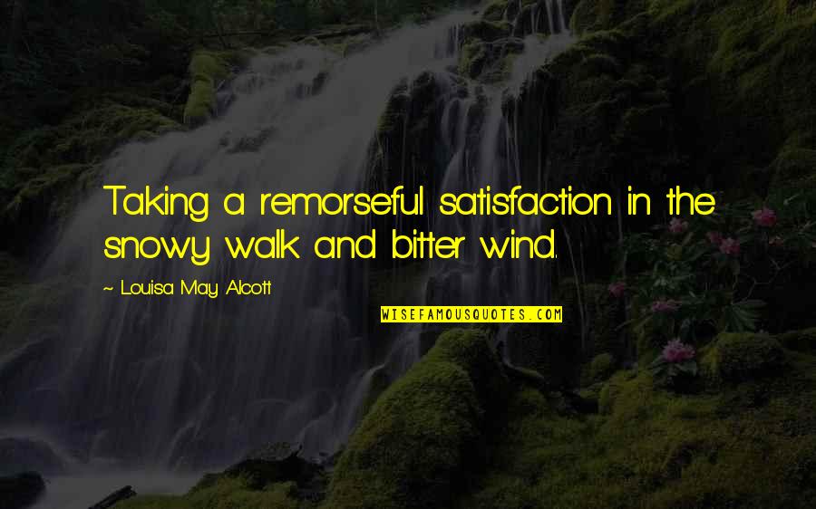Jasvinder Sanghera Quotes By Louisa May Alcott: Taking a remorseful satisfaction in the snowy walk