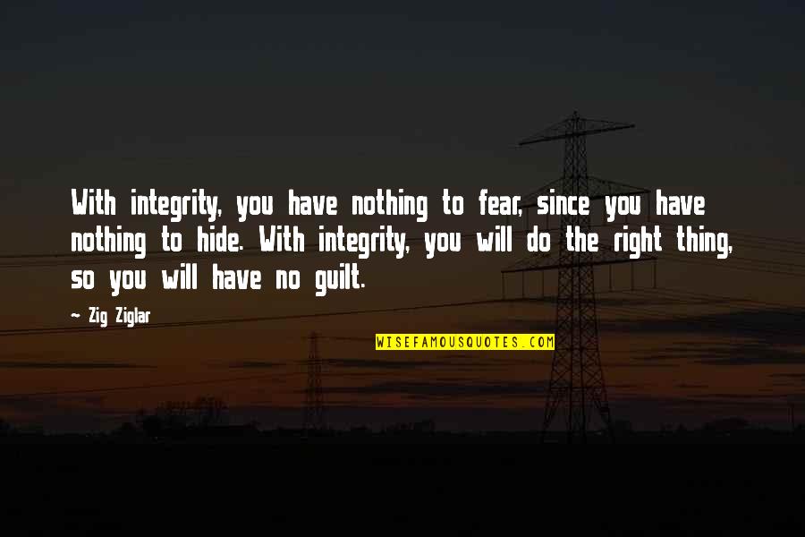 Jaswant Singh Khalra Quotes By Zig Ziglar: With integrity, you have nothing to fear, since Jaswant Singh Khalra Quotes By Zig Ziglar: With integrity, you have nothing to fear, since