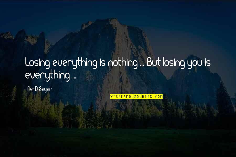 Jat Quotes By NerD_Seyer: Losing everything is nothing ... But losing you