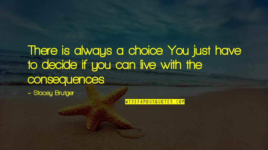 Jat Quotes By Stacey Brutger: There is always a choice. You just have