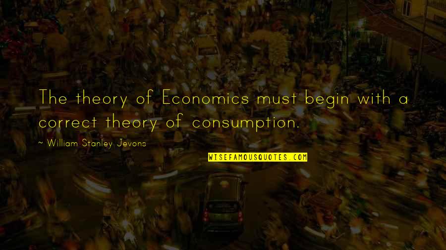 Jat Quotes By William Stanley Jevons: The theory of Economics must begin with a